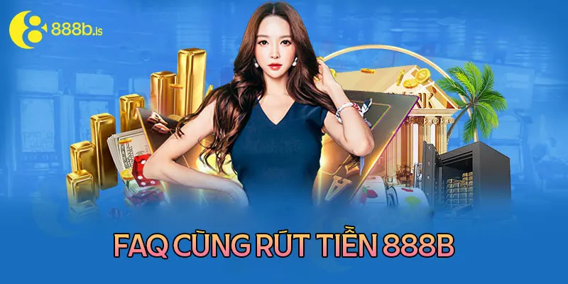 Câu hỏi thường gặp về quy trình rút tiền 888b