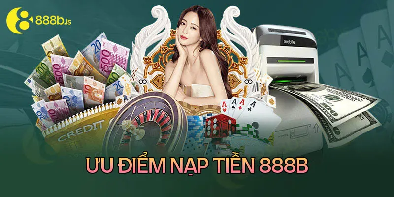 Ưu điểm khi người chơi nạp tiền tại 888B